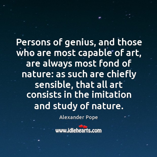 Persons of genius, and those who are most capable of art, are Alexander Pope Picture Quote