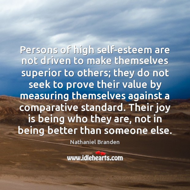 Persons of high self-esteem are not driven to make themselves superior to Nathaniel Branden Picture Quote
