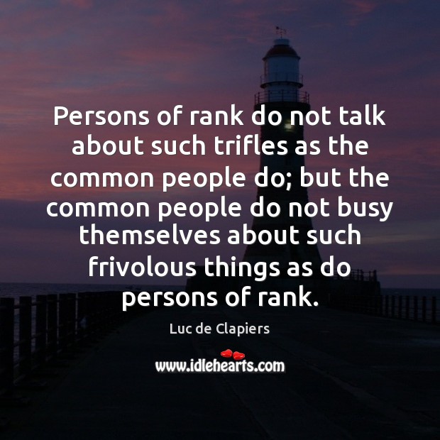 Persons of rank do not talk about such trifles as the common Luc de Clapiers Picture Quote