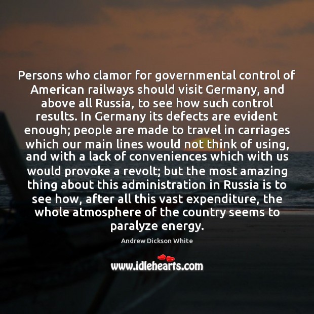 Persons who clamor for governmental control of American railways should visit Germany, Andrew Dickson White Picture Quote