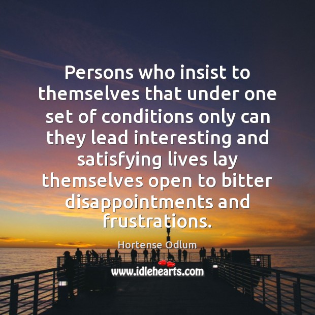 Persons who insist to themselves that under one set of conditions only Hortense Odlum Picture Quote