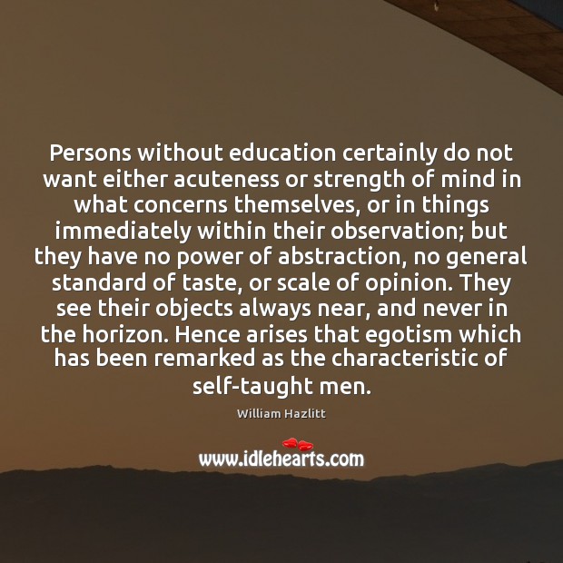 Persons without education certainly do not want either acuteness or strength of William Hazlitt Picture Quote