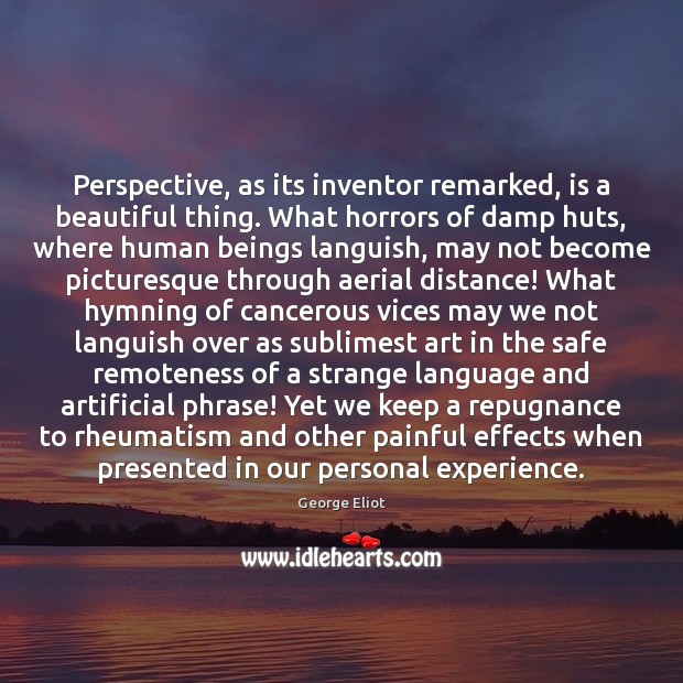 Perspective, as its inventor remarked, is a beautiful thing. What horrors of 