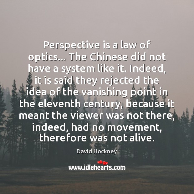 Perspective is a law of optics… The Chinese did not have a David Hockney Picture Quote