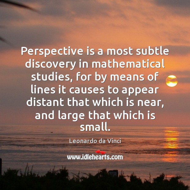 Perspective is a most subtle discovery in mathematical studies, for by means Leonardo da Vinci Picture Quote