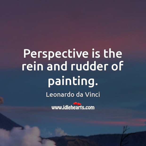 Perspective is the rein and rudder of painting. Leonardo da Vinci Picture Quote