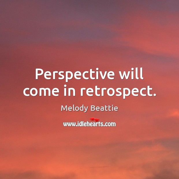 Perspective will come in retrospect. Melody Beattie Picture Quote