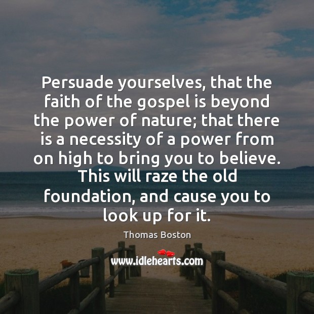 Persuade yourselves, that the faith of the gospel is beyond the power Thomas Boston Picture Quote