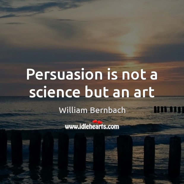 Persuasion is not a science but an art Image