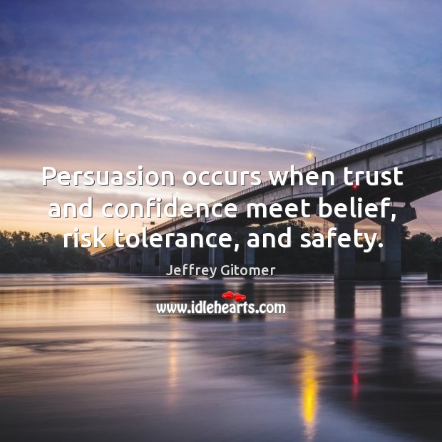Persuasion occurs when trust and confidence meet belief, risk tolerance, and safety. Image