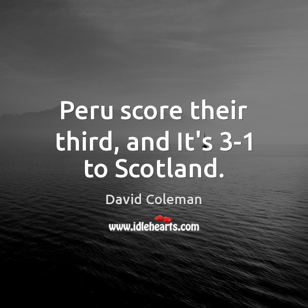 Peru score their third, and It’s 3-1 to Scotland. David Coleman Picture Quote