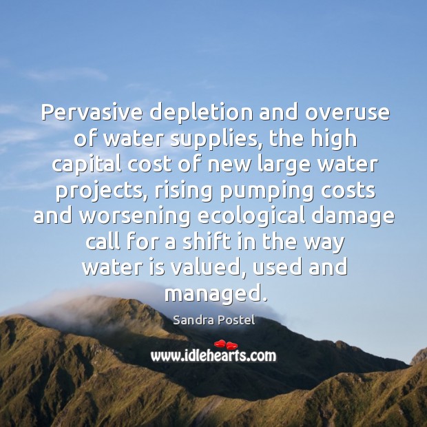 Pervasive depletion and overuse of water supplies, the high capital cost of Sandra Postel Picture Quote