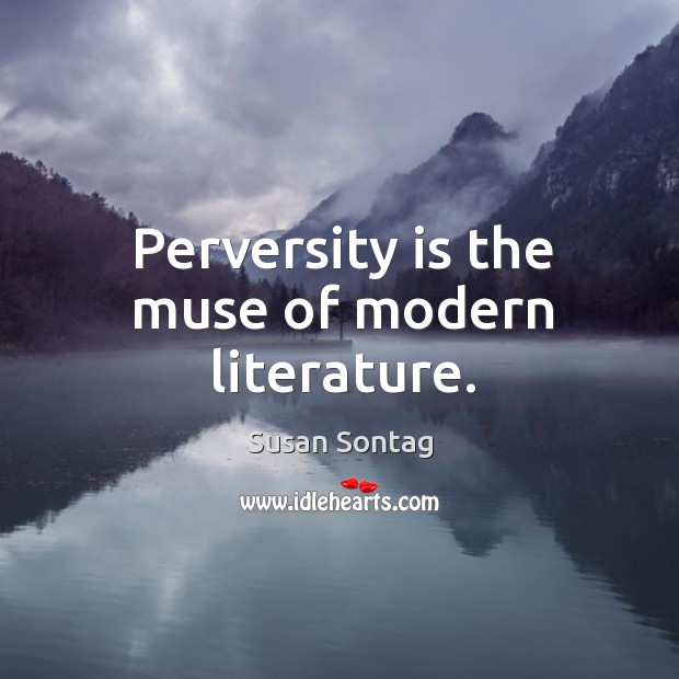 Perversity is the muse of modern literature. Susan Sontag Picture Quote