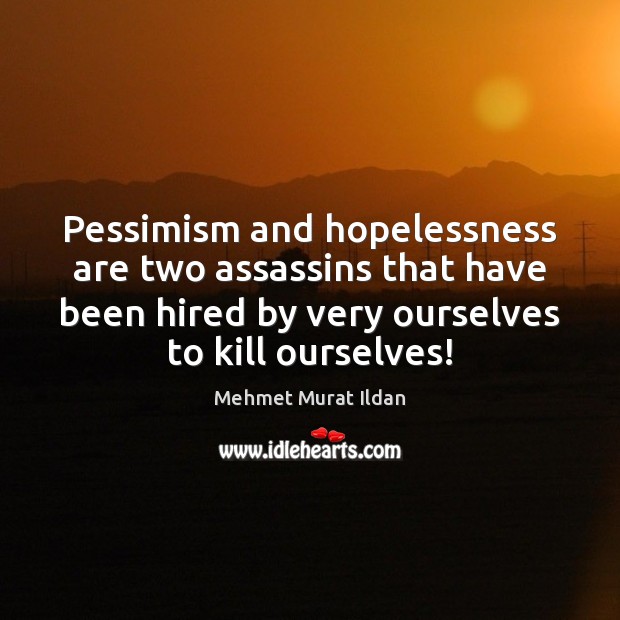 Pessimism and hopelessness are two assassins that have been hired by very Mehmet Murat Ildan Picture Quote