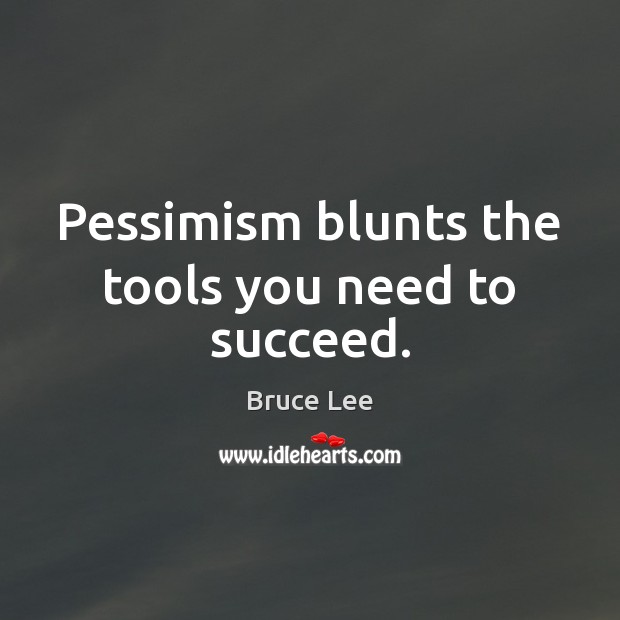 Pessimism blunts the tools you need to succeed. Bruce Lee Picture Quote