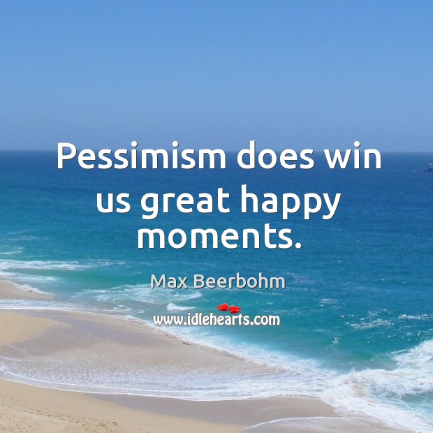 Pessimism does win us great happy moments. Image