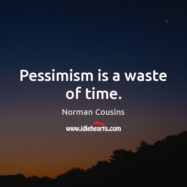 Pessimism is a waste of time. Norman Cousins Picture Quote