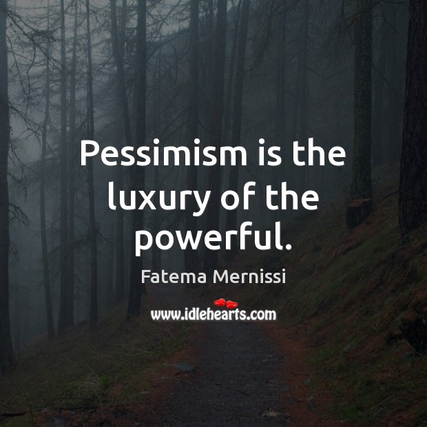 Pessimism is the luxury of the powerful. Image