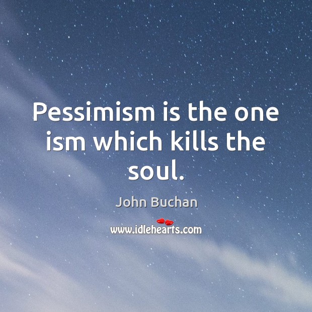 Pessimism is the one ism which kills the soul. Image