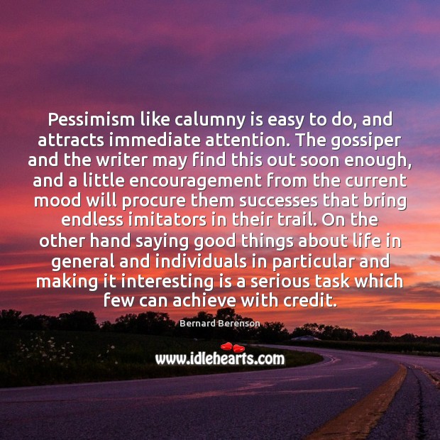 Pessimism like calumny is easy to do, and attracts immediate attention. The 