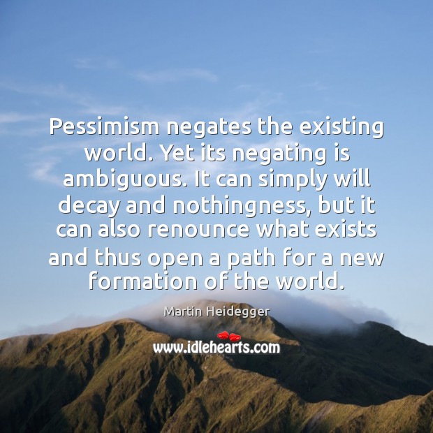 Pessimism negates the existing world. Yet its negating is ambiguous. It can Image