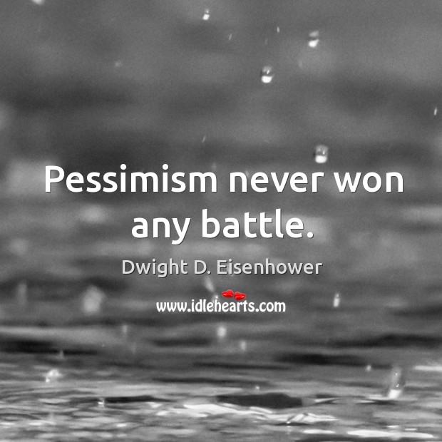Pessimism never won any battle. Image