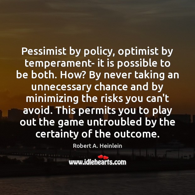 Pessimist by policy, optimist by temperament- it is possible to be both. Robert A. Heinlein Picture Quote