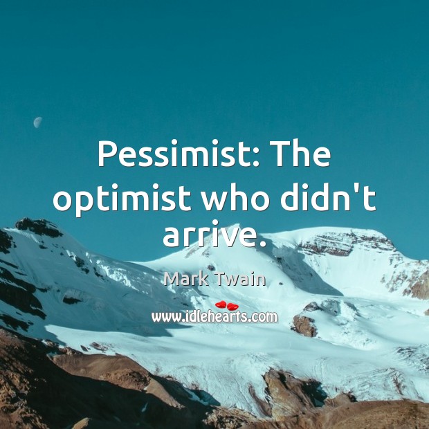 Pessimist: The optimist who didn’t arrive. Image