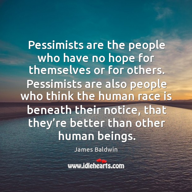 Pessimists are the people who have no hope for themselves or for others. James Baldwin Picture Quote