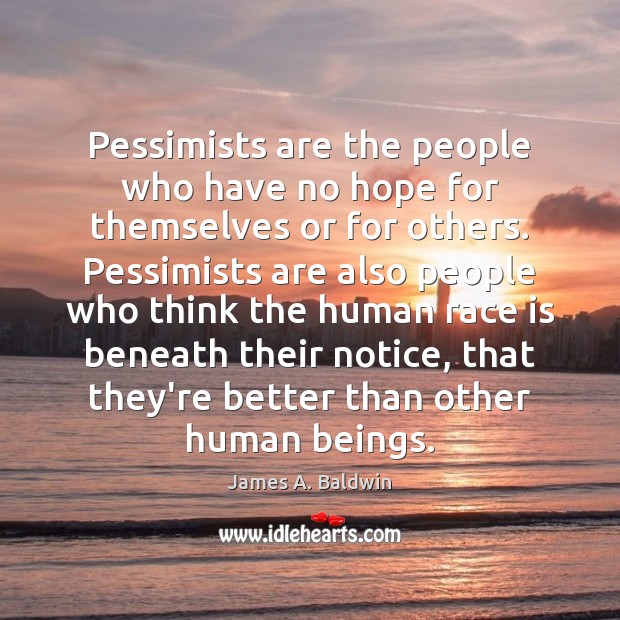 Pessimists are the people who have no hope for themselves or for James A. Baldwin Picture Quote