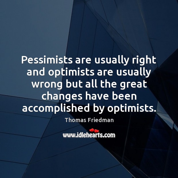 Pessimists are usually right and optimists are usually wrong but all the Image