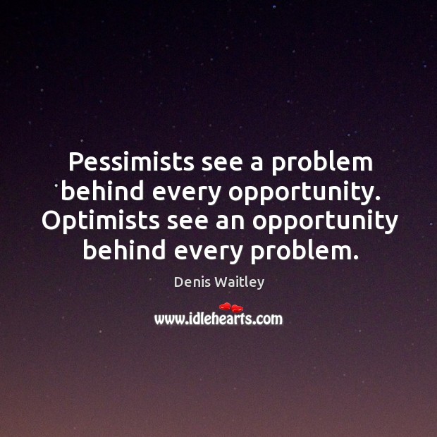 Pessimists see a problem behind every opportunity. Optimists see an opportunity behind Image