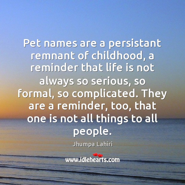 Pet names are a persistant remnant of childhood, a reminder that life Jhumpa Lahiri Picture Quote