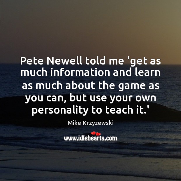 Pete Newell told me ‘get as much information and learn as much Mike Krzyzewski Picture Quote