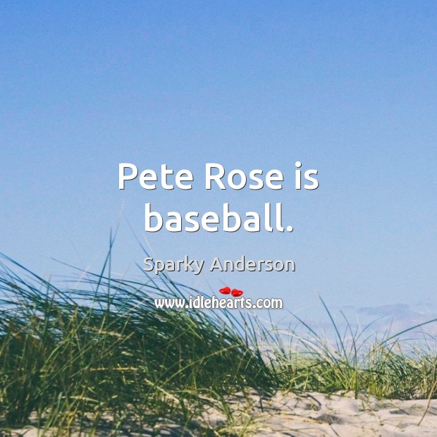 Pete Rose is baseball. Image