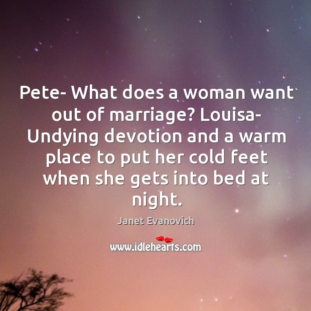 Pete- What does a woman want out of marriage? Louisa- Undying devotion Janet Evanovich Picture Quote