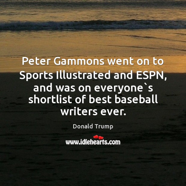 Peter Gammons went on to Sports Illustrated and ESPN, and was on Donald Trump Picture Quote