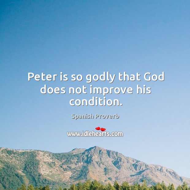 Peter is so Godly that God does not improve his condition. Image
