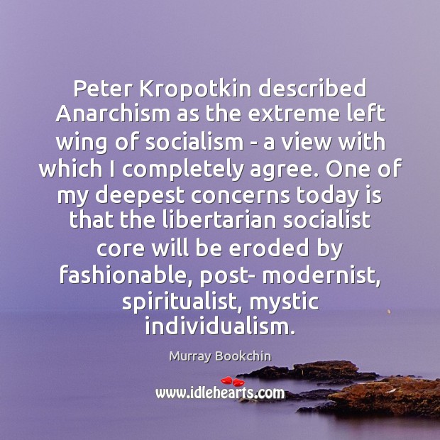 Peter Kropotkin described Anarchism as the extreme left wing of socialism – Murray Bookchin Picture Quote
