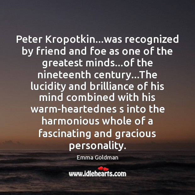 Peter Kropotkin…was recognized by friend and foe as one of the Emma Goldman Picture Quote