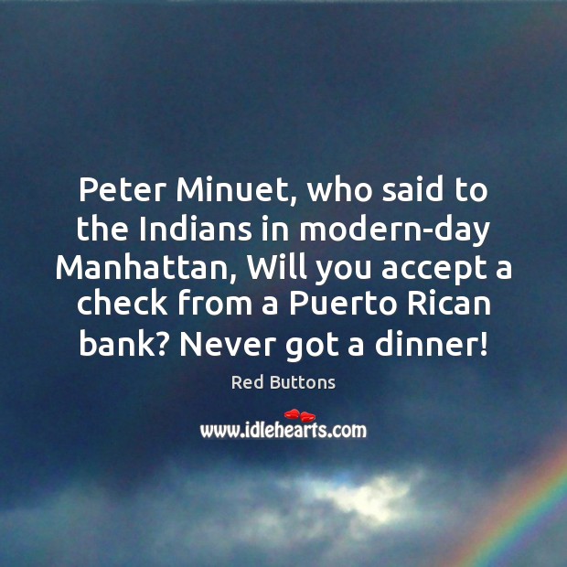 Peter Minuet, who said to the Indians in modern-day Manhattan, Will you Red Buttons Picture Quote
