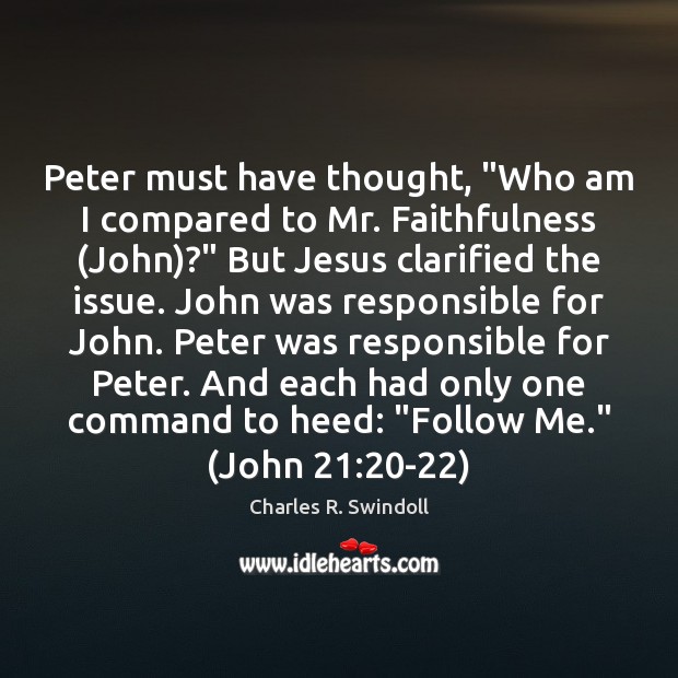 Peter must have thought, “Who am I compared to Mr. Faithfulness (John)?” Charles R. Swindoll Picture Quote