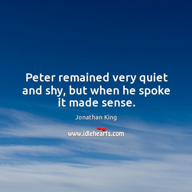 Peter remained very quiet and shy, but when he spoke it made sense. Image