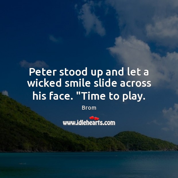 Peter stood up and let a wicked smile slide across his face. “Time to play. Brom Picture Quote