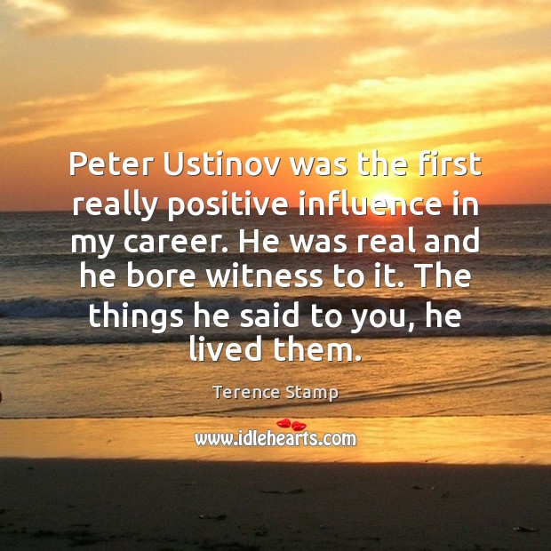 Peter Ustinov was the first really positive influence in my career. He Terence Stamp Picture Quote