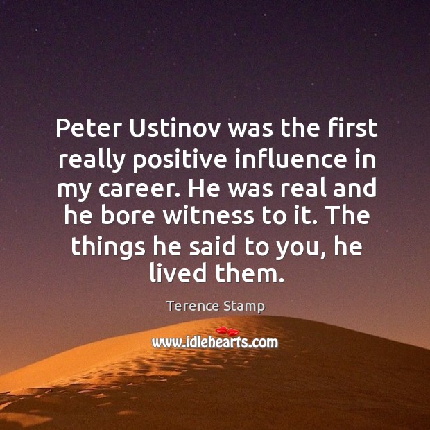 Peter ustinov was the first really positive influence in my career. Terence Stamp Picture Quote