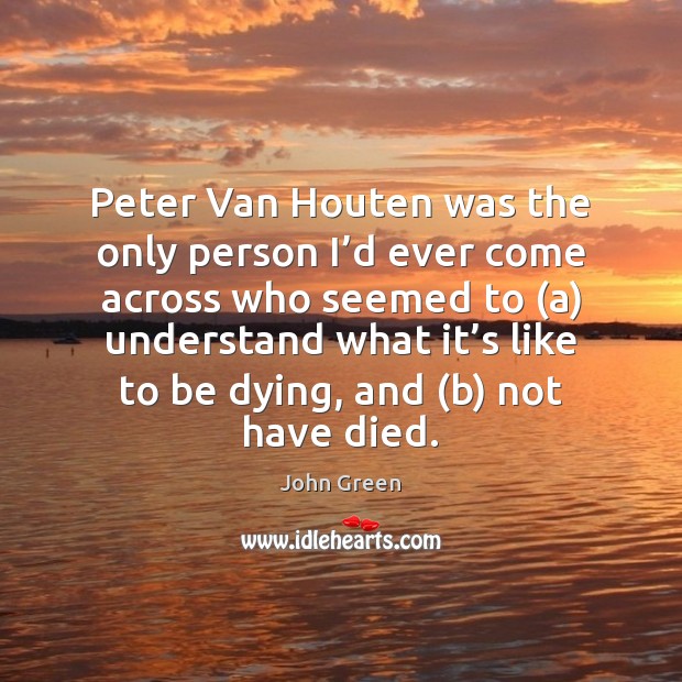 Peter Van Houten was the only person I’d ever come across John Green Picture Quote
