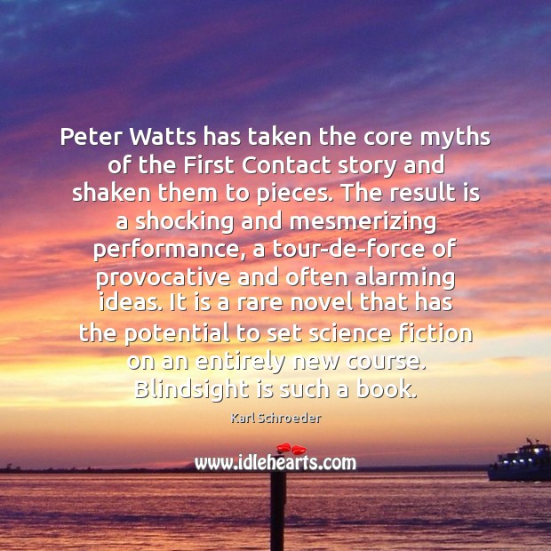 Peter Watts has taken the core myths of the First Contact story Karl Schroeder Picture Quote