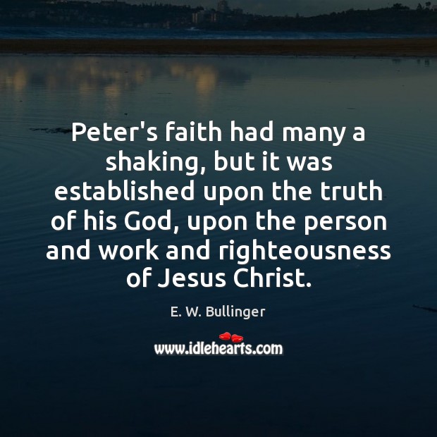 Peter’s faith had many a shaking, but it was established upon the E. W. Bullinger Picture Quote