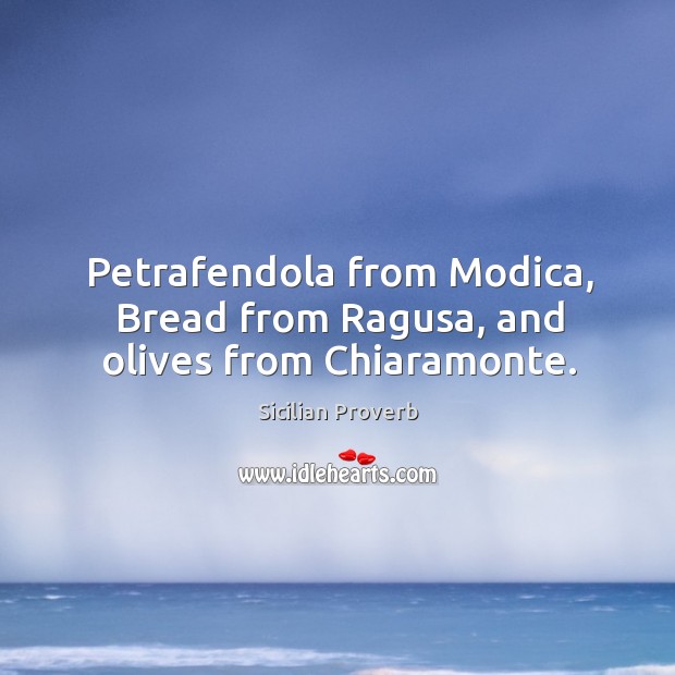 Petrafendola from modica, bread from ragusa, and olives from chiaramonte. Sicilian Proverbs Image
